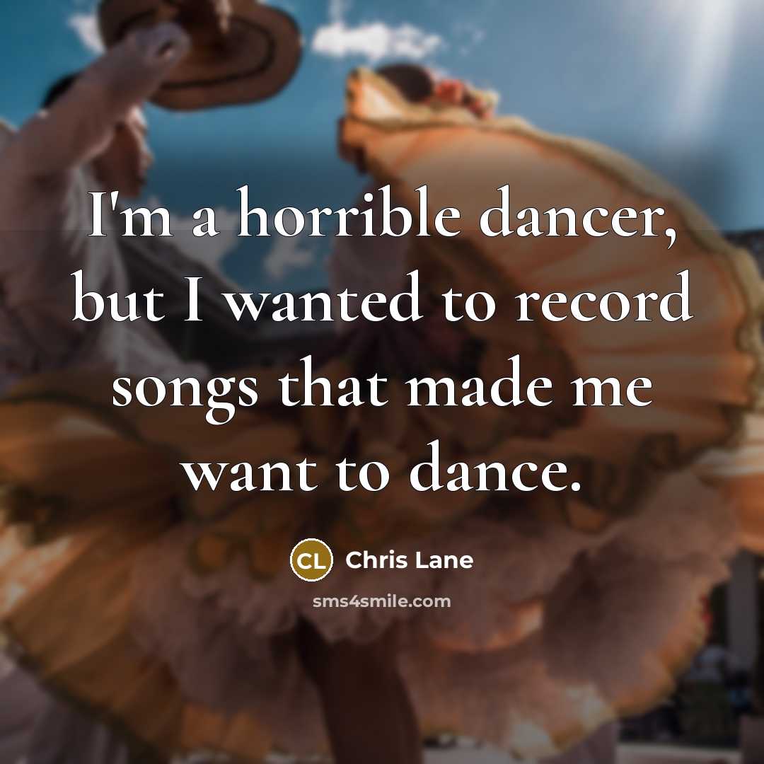 “I'm a horrible dancer, but I wanted to record songs…” quote by Chris Lane