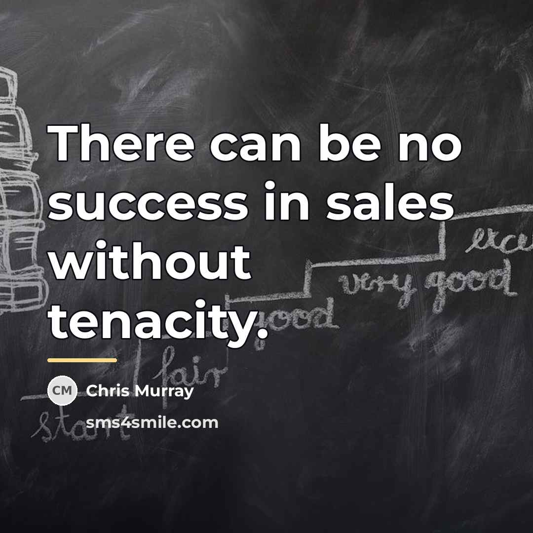 “There can be no success in sales without tenacity.…” quote by Chris Murray
