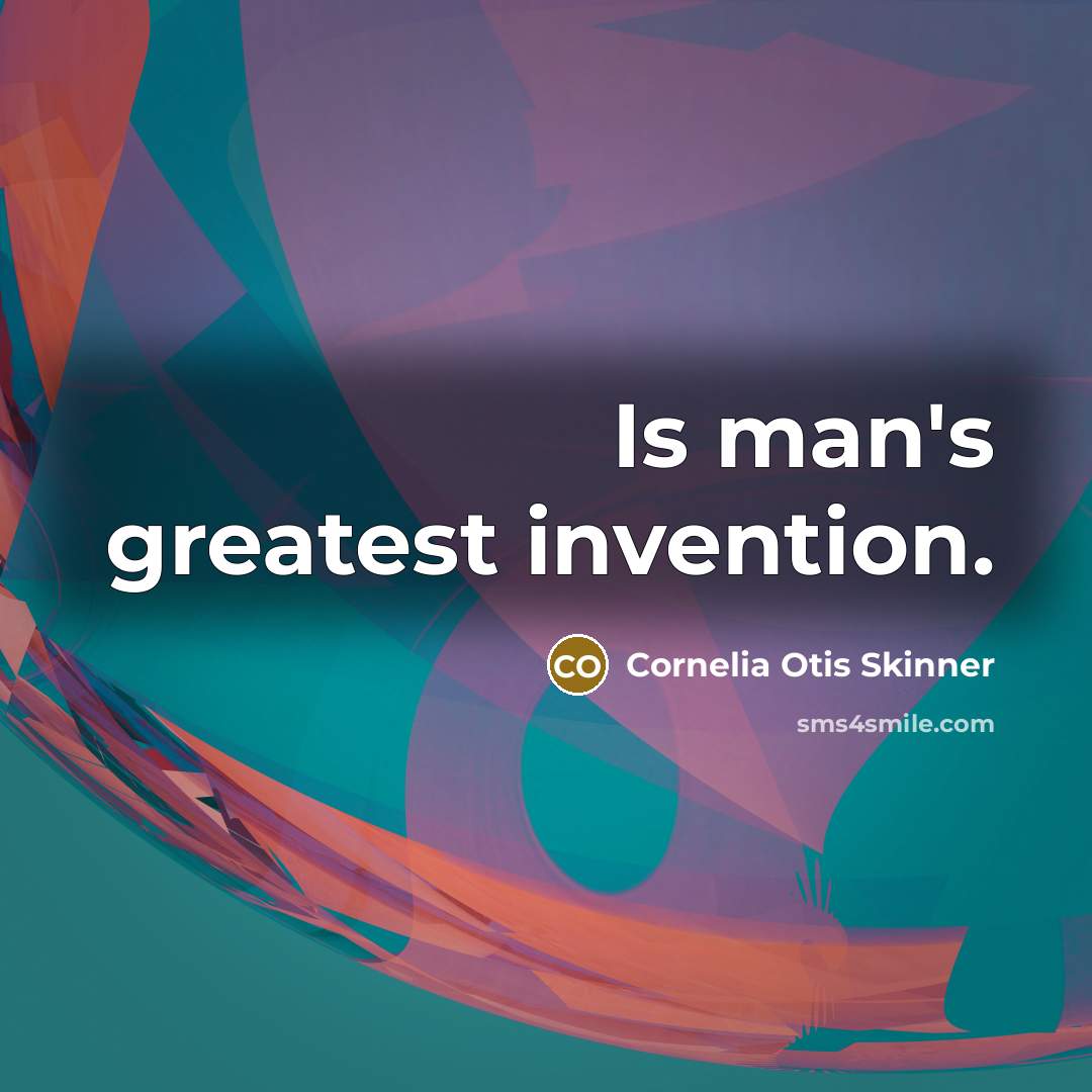 “Is man's greatest invention.…” quote by Cornelia Otis Skinner