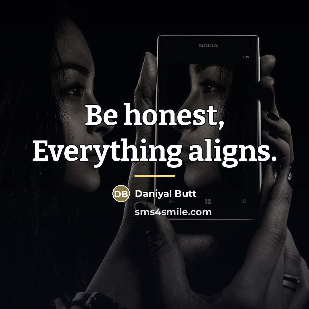 “Be honest, Everything aligns.…” quote by Daniyal Butt