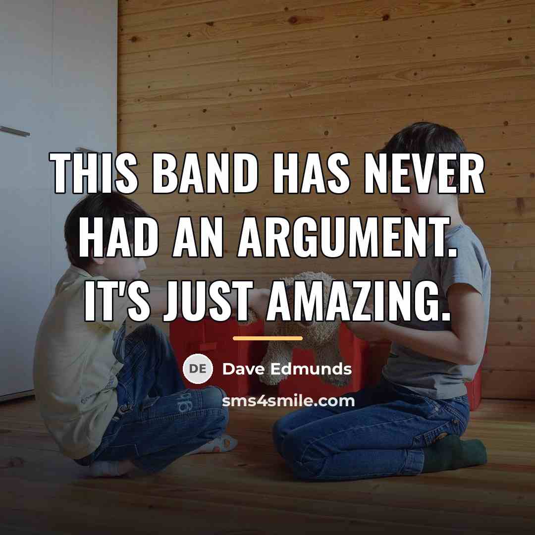 “This band has never had an argument. It's just amazing.…” quote by Dave Edmunds
