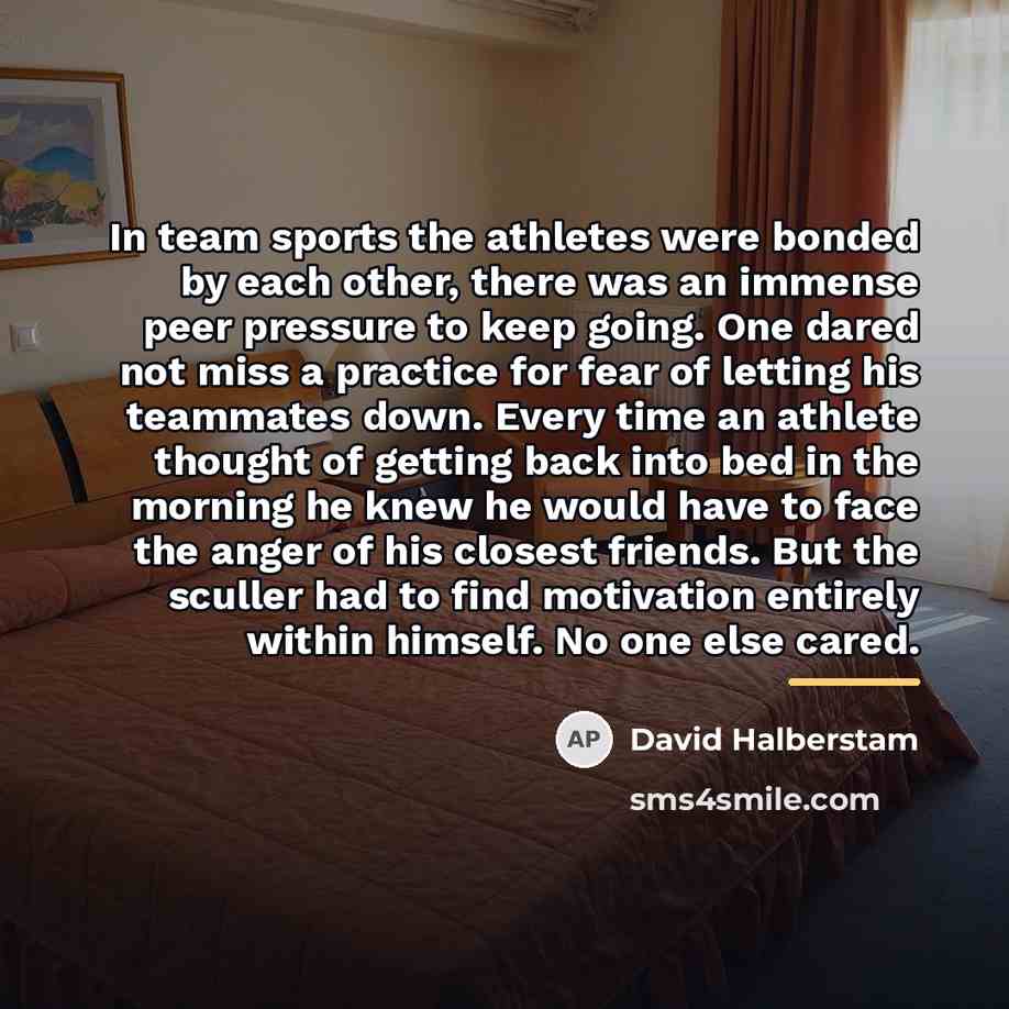 “In team sports the athletes were bonded by each other,…” quote by David Halberstam