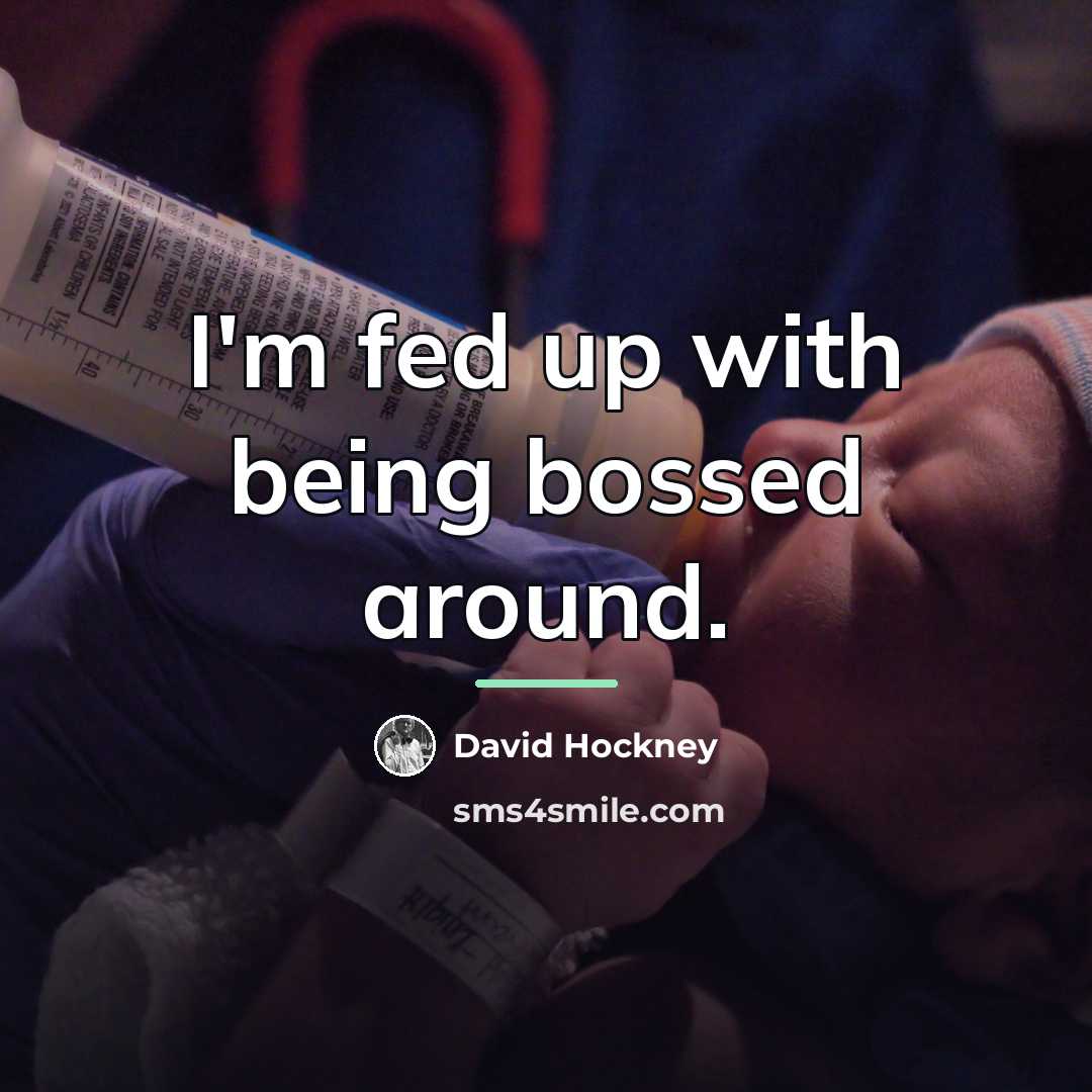 “I'm fed up with being bossed around.…” quote by David Hockney