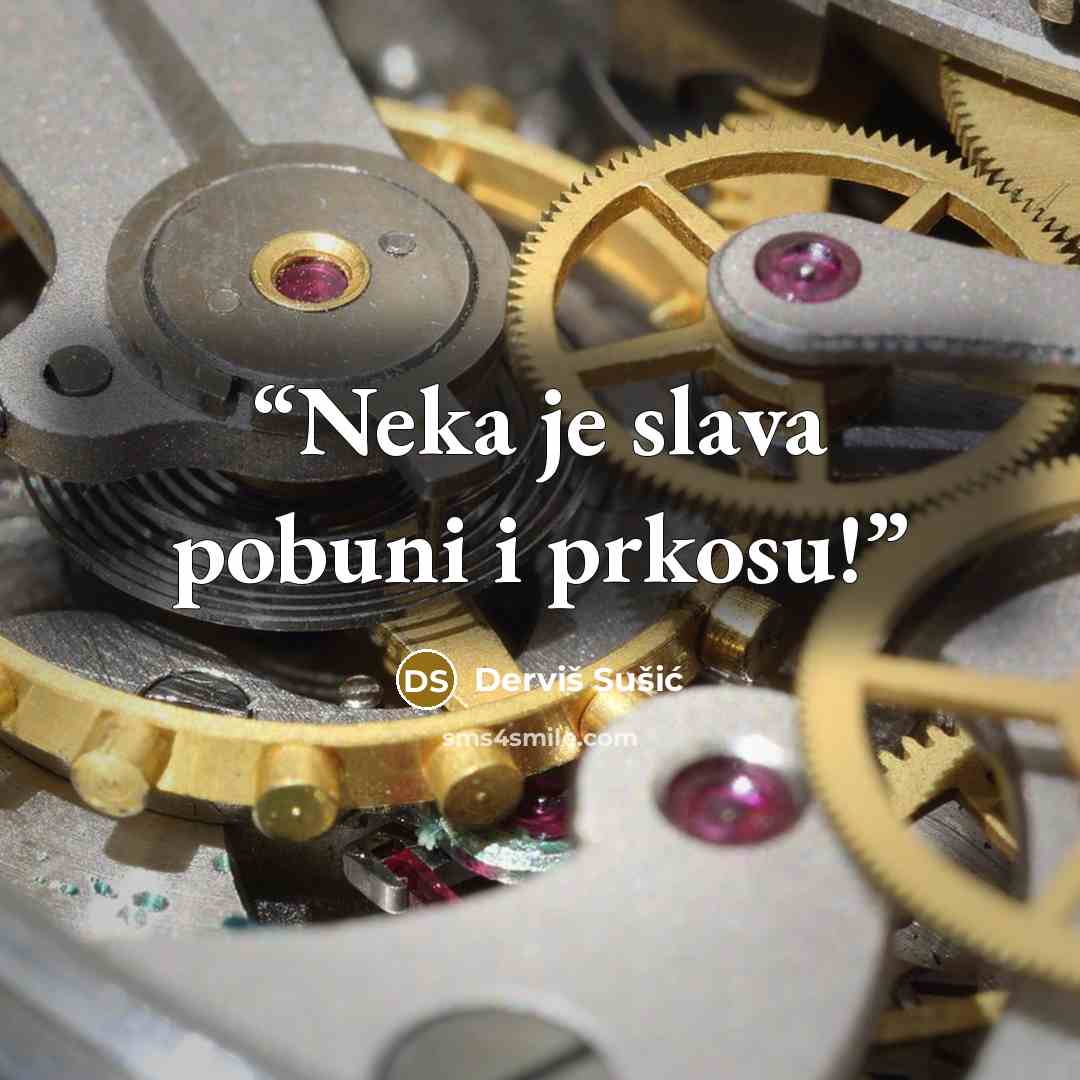 “Neka je slava pobuni i prkosu!” quote by Derviš Sušić