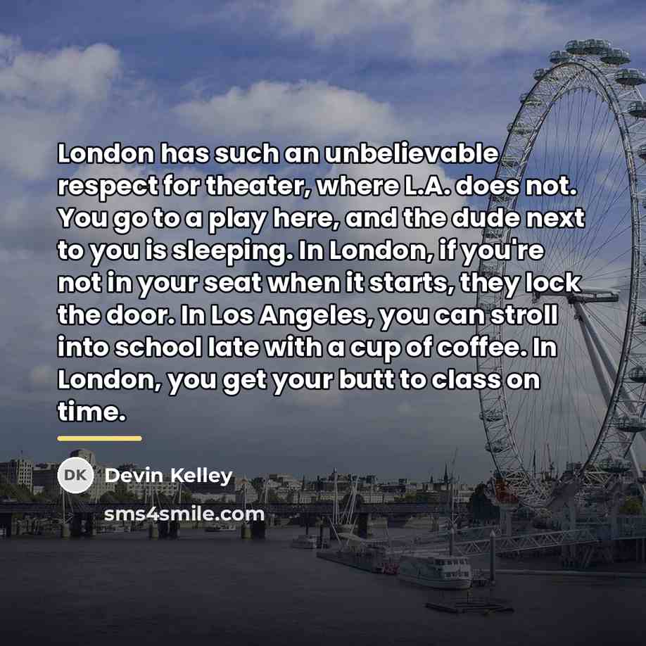 “London has such an unbelievable respect for theater, where L.A.…” quote by Devin Kelley