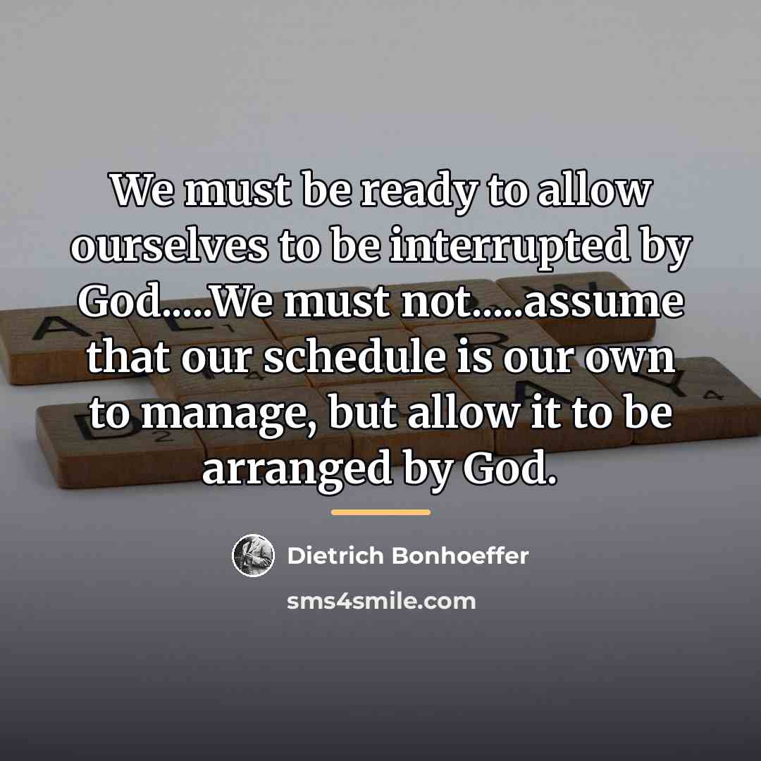 “We must be ready to allow ourselves to be interrupted…” quote by Dietrich Bonhoeffer