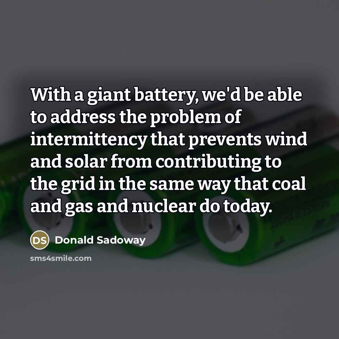 “With a giant battery, we'd be able to address the…” quote by Donald Sadoway