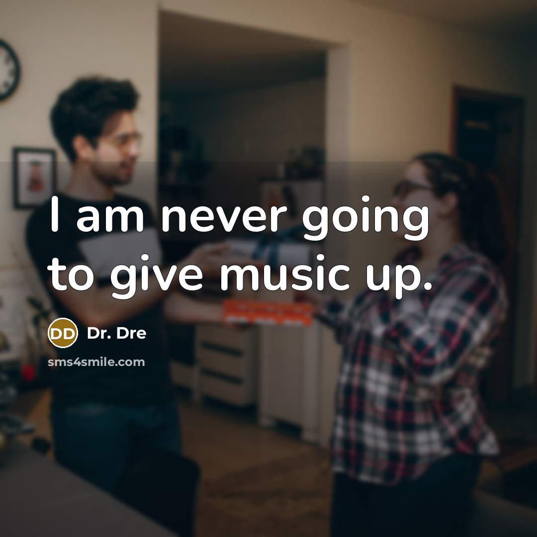 “I am never going to give music up.…” quote by Dr. Dre