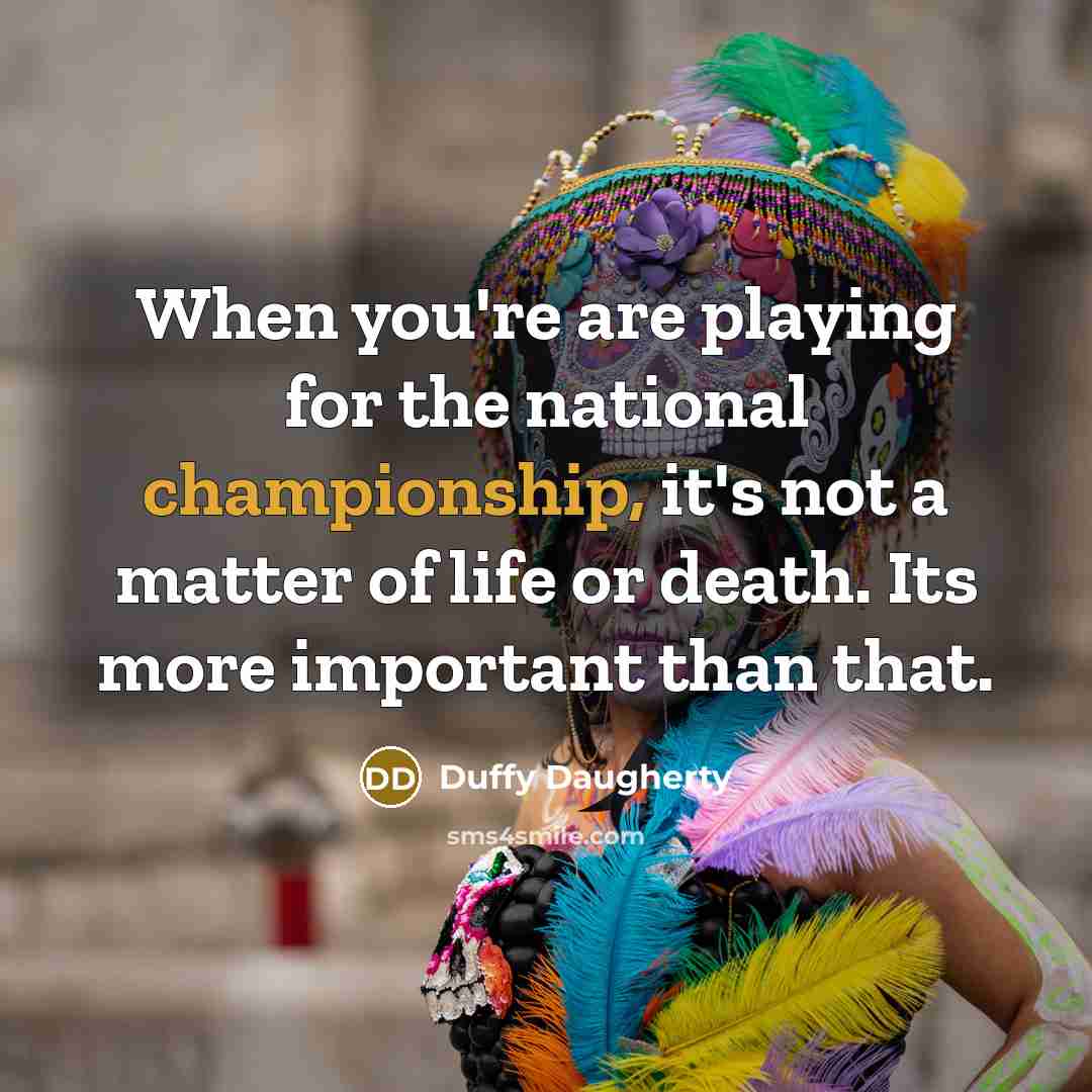 “When you're are playing for the national championship, it's not…” quote by Duffy Daugherty