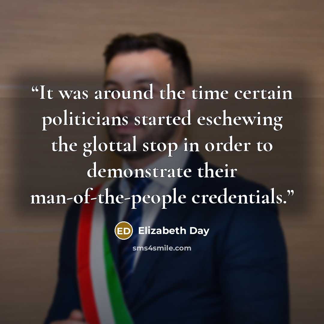 “It was around the time certain politicians started eschewing the glottal stop in order to demonstrate their man-of-the-people credentials.” quote by Elizabeth Day