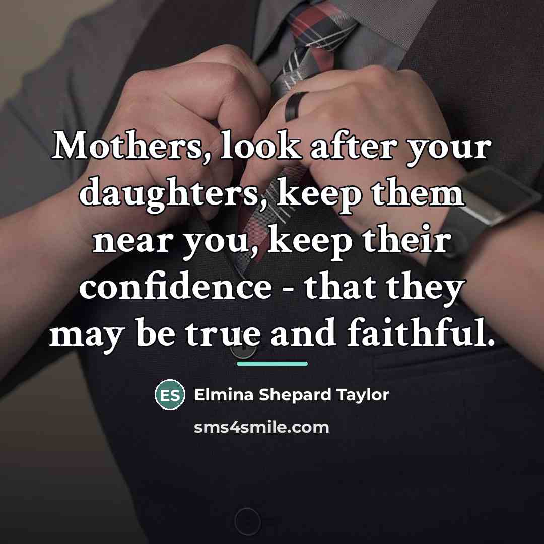 “Mothers, look after your daughters, keep them near you, keep…” quote by Elmina Shepard Taylor