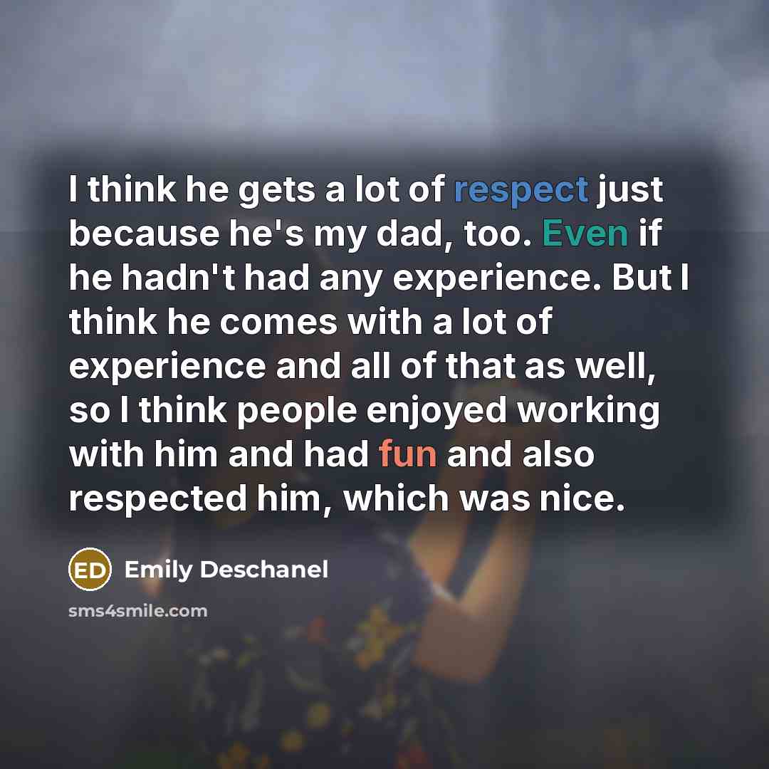 “I think he gets a lot of respect just because…” quote by Emily Deschanel