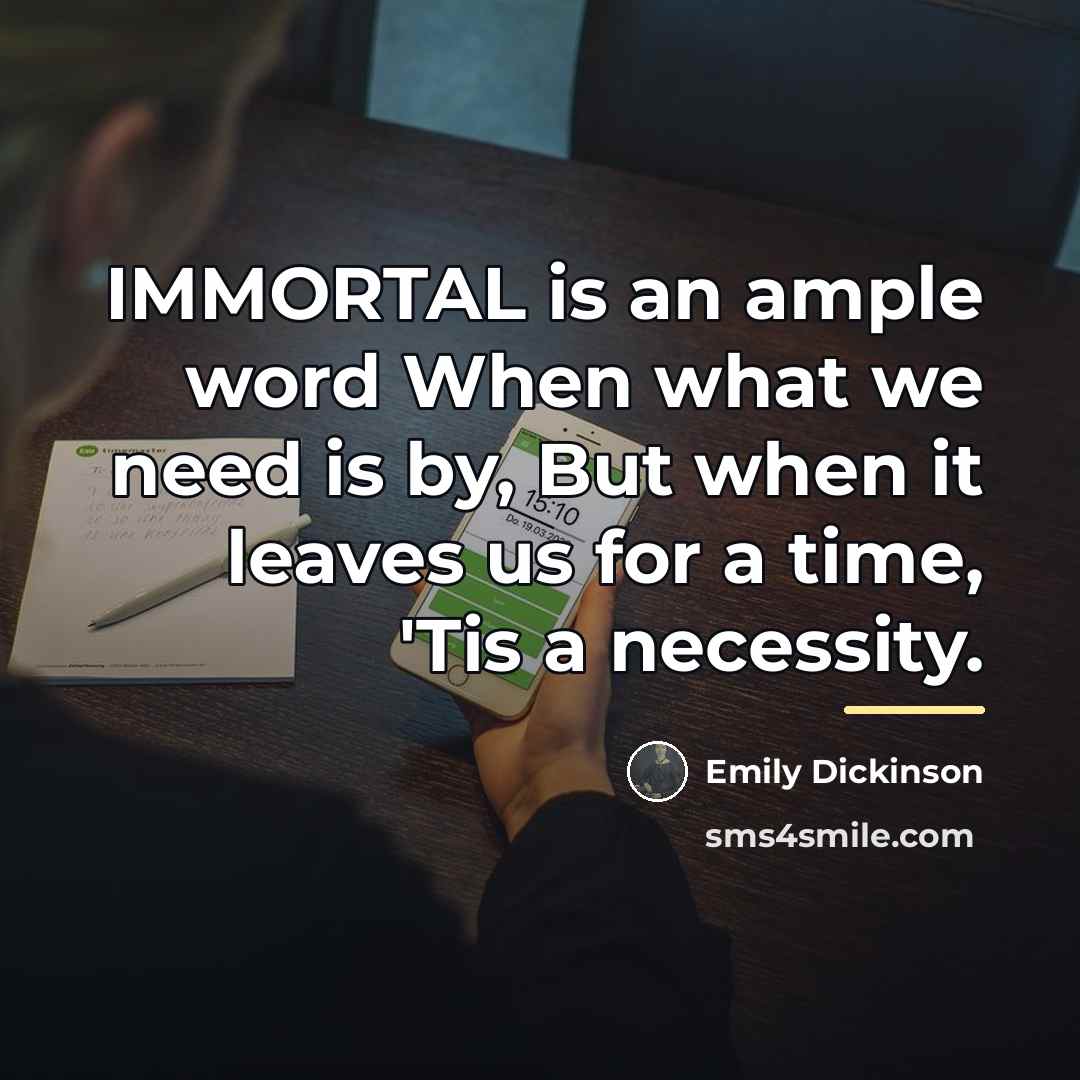 “IMMORTAL is an ample word When what we need is…” quote by Emily Dickinson