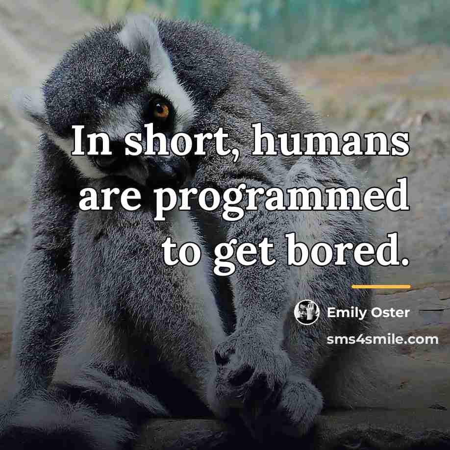 “In short, humans are programmed to get bored.…” quote by Emily Oster