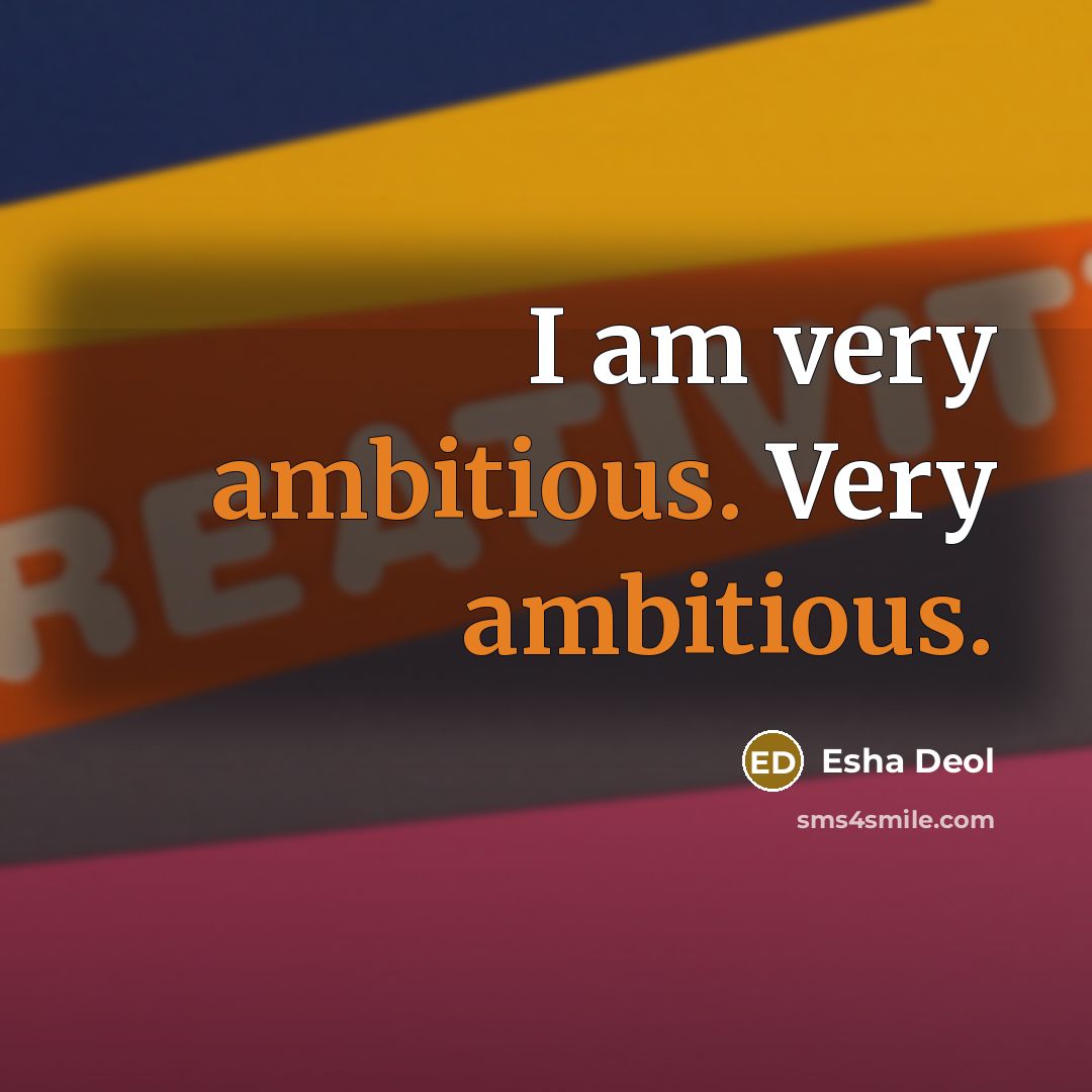 “I am very ambitious. Very ambitious.…” quote by Esha Deol