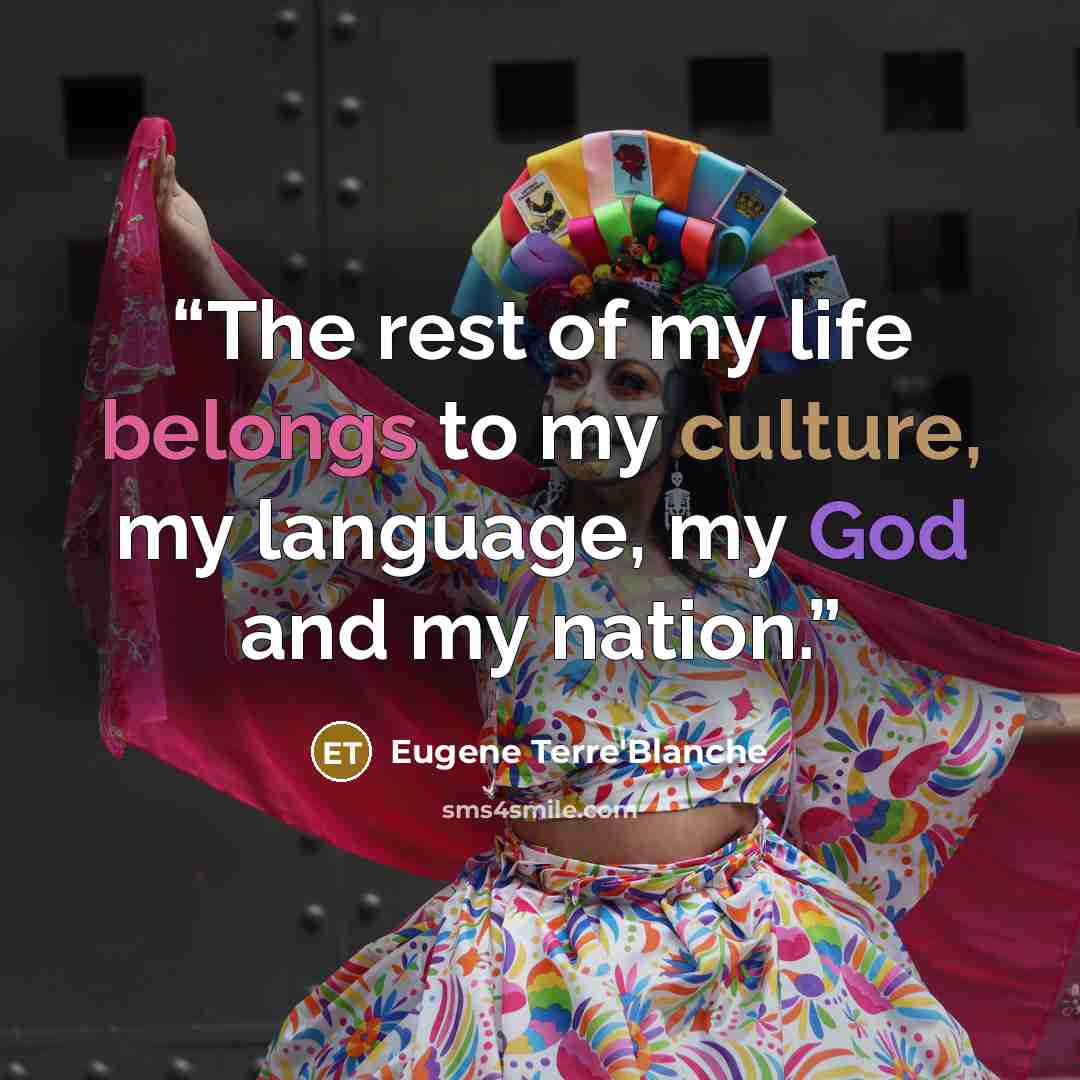 “The rest of my life belongs to my culture, my language, my God and my nation.” quote by Eugene Terre'Blanche