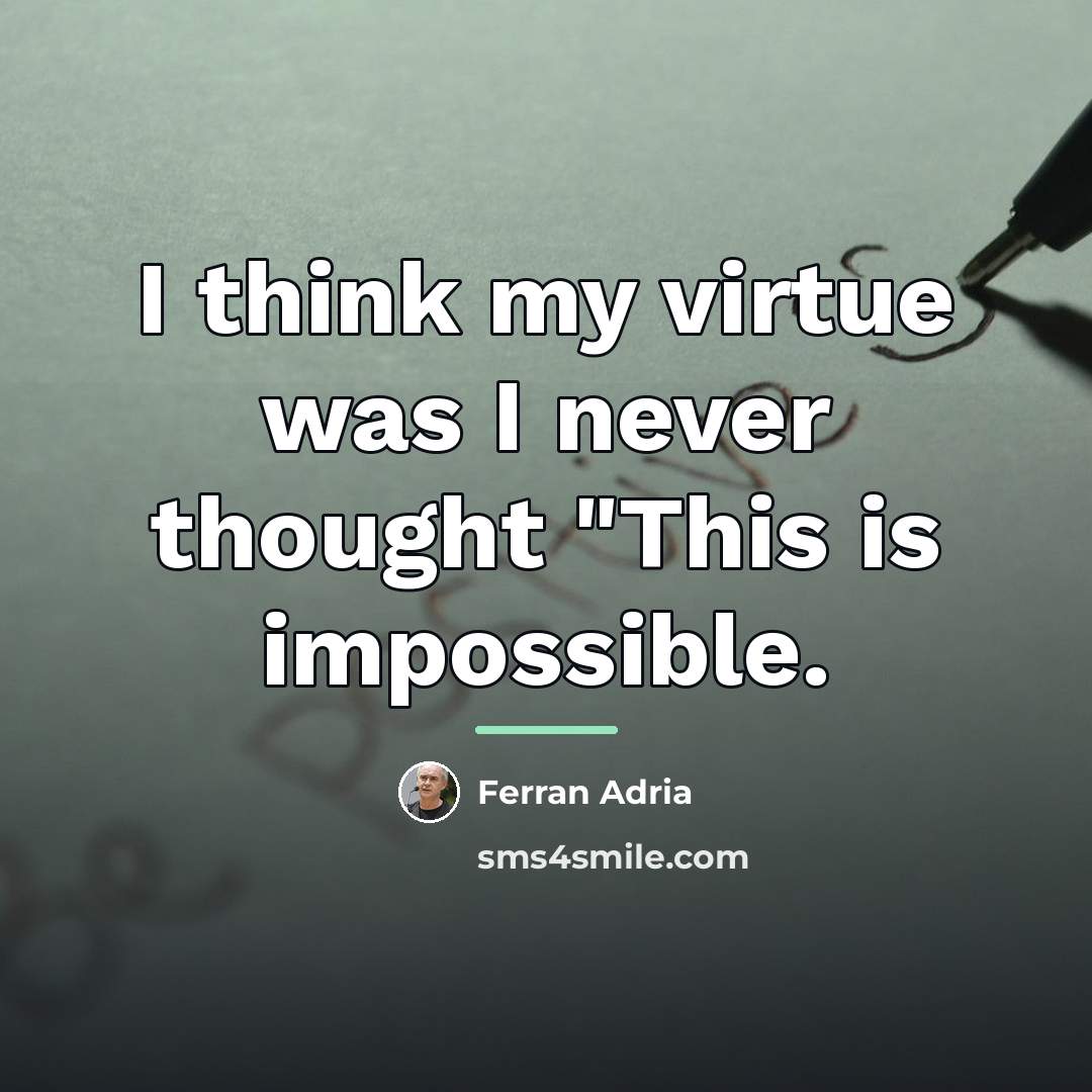 “I think my virtue was I never thought "This is…” quote by Ferran Adria