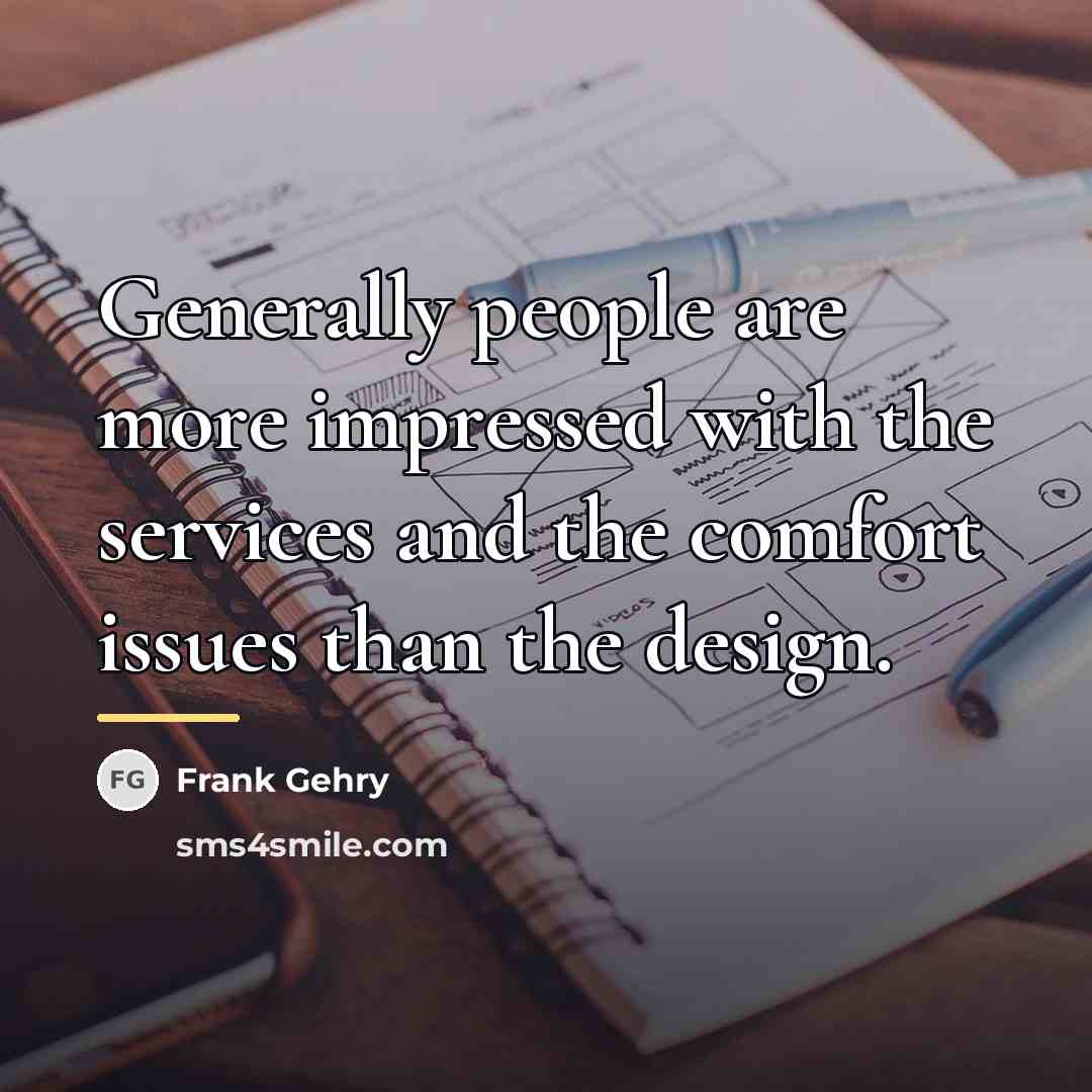 “Generally people are more impressed with the services and the…” quote by Frank Gehry