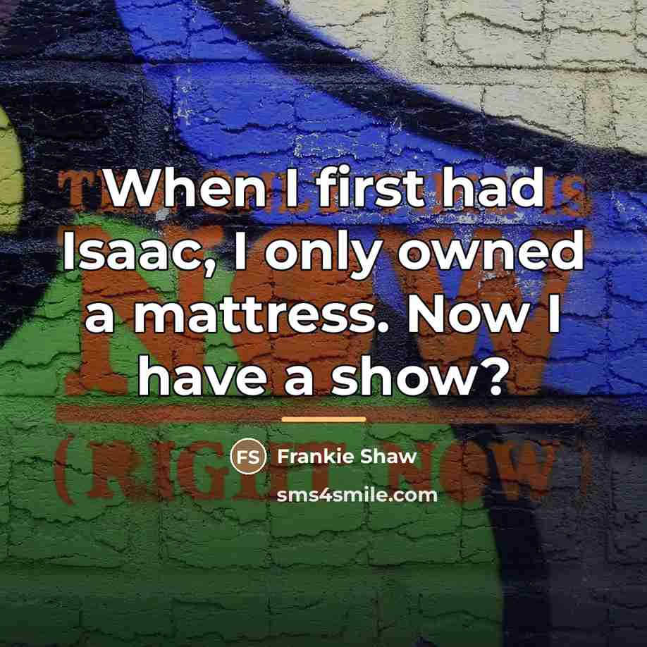 “When I first had Isaac, I only owned a mattress.…” quote by Frankie Shaw
