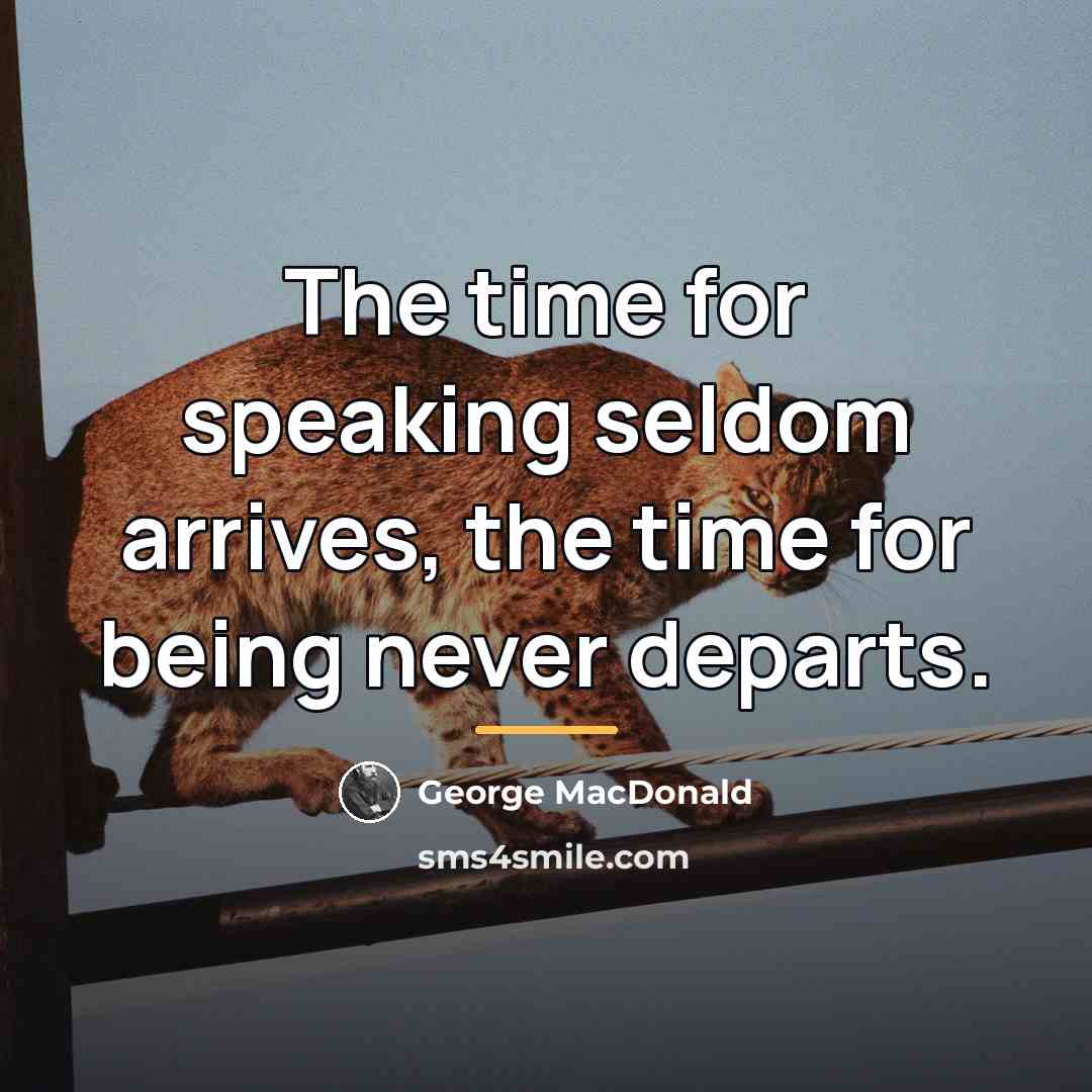 “The time for speaking seldom arrives, the time for being…” quote by George MacDonald