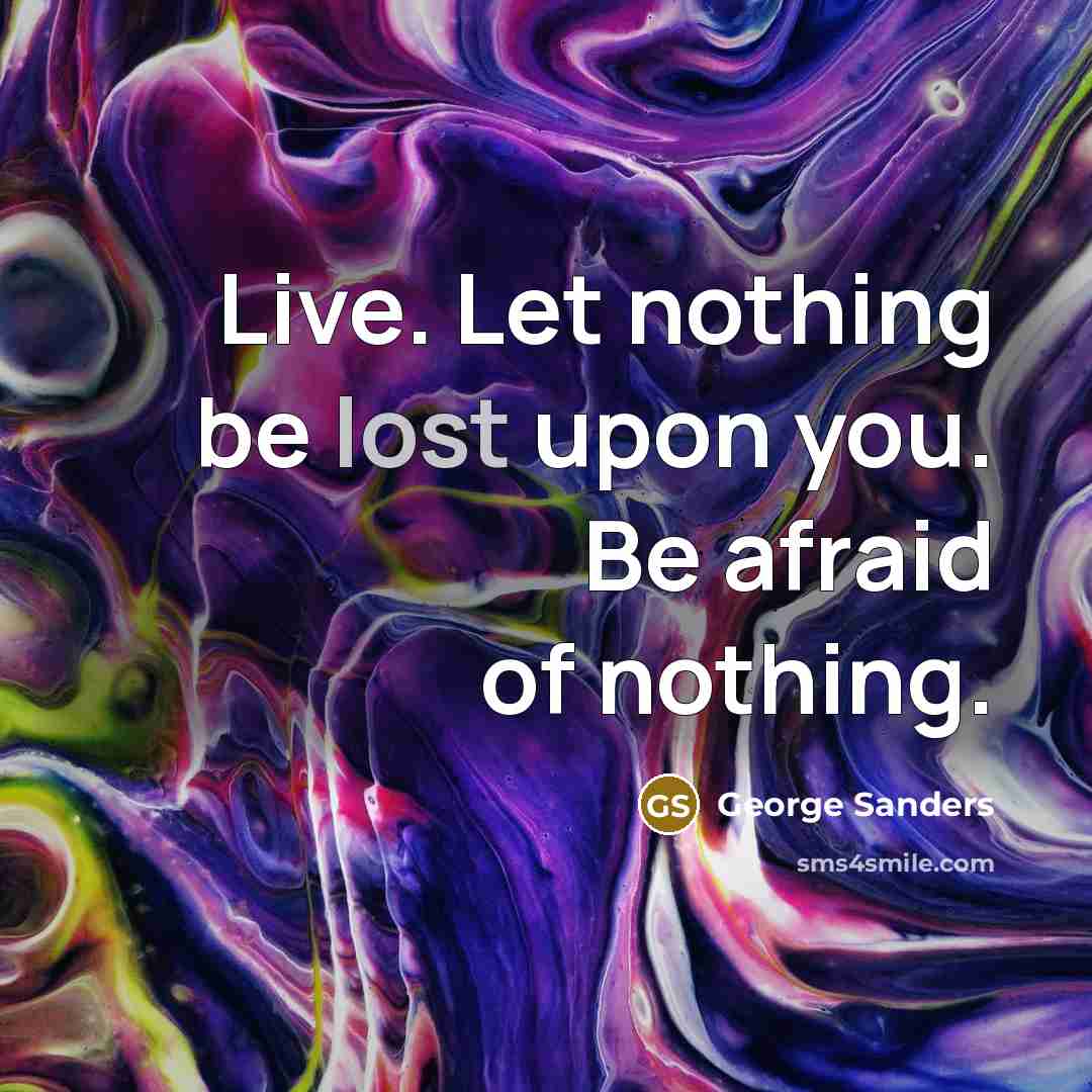 “Live. Let nothing be lost upon you. Be afraid of…” quote by George Sanders