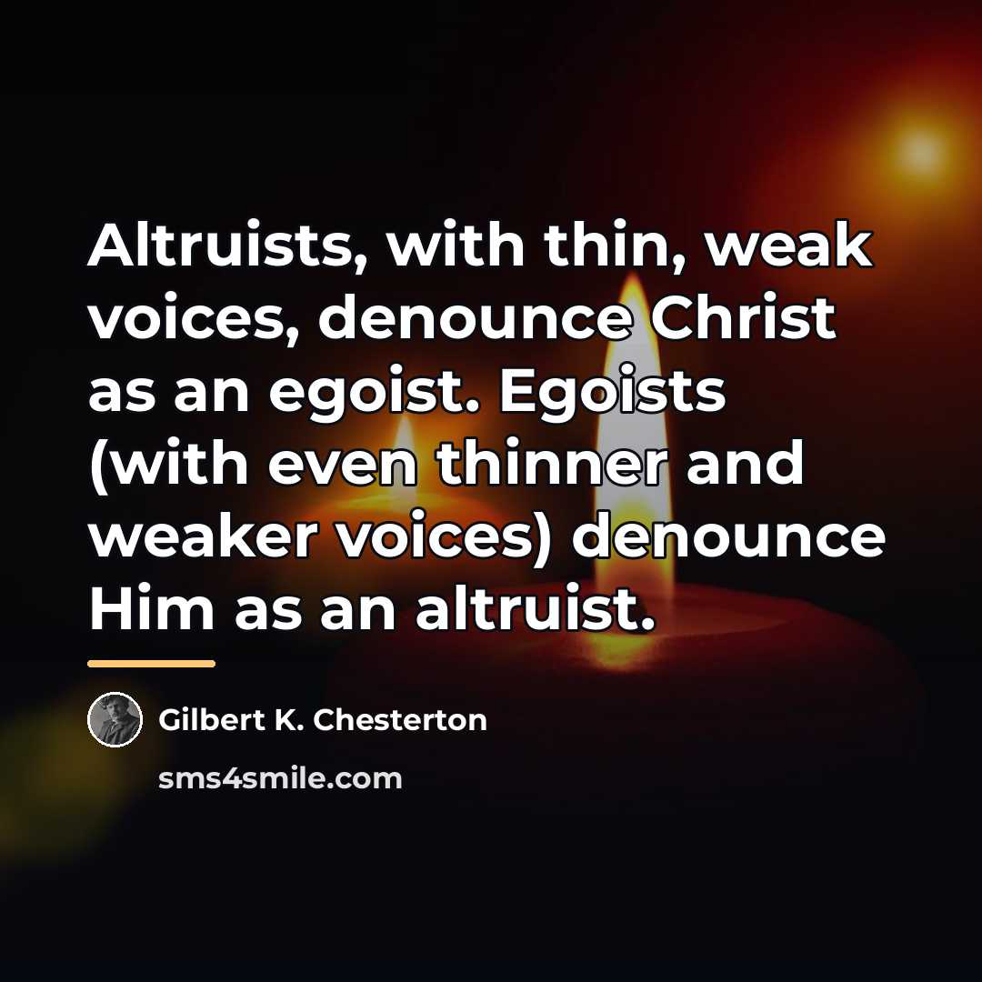 “Altruists, with thin, weak voices, denounce Christ as an egoist.…” quote by Gilbert K. Chesterton