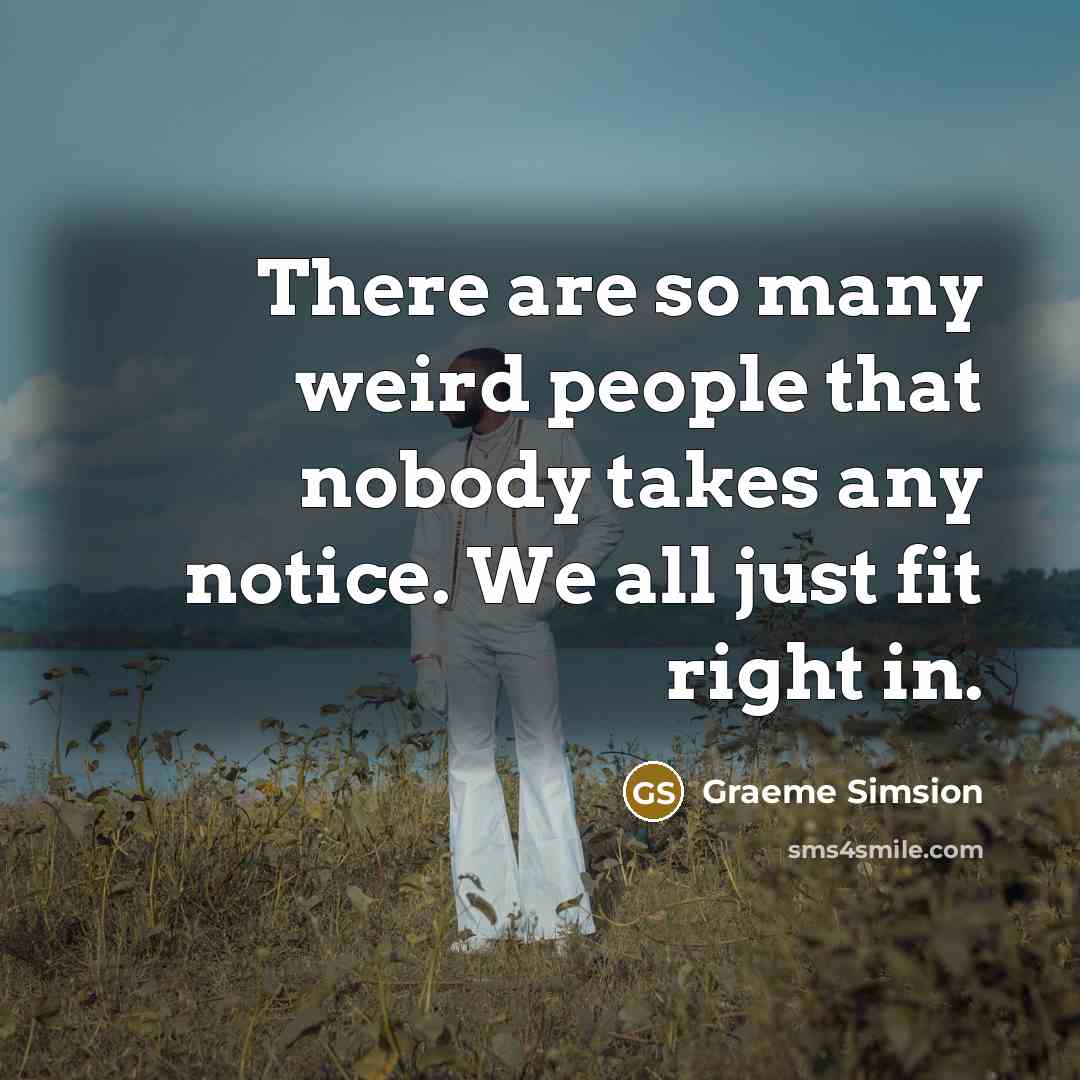 “There are so many weird people that nobody takes any…” quote by Graeme Simsion