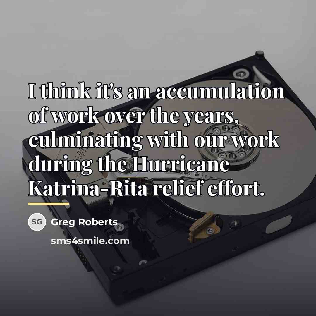 “I think it's an accumulation of work over the years,…” quote by Greg Roberts