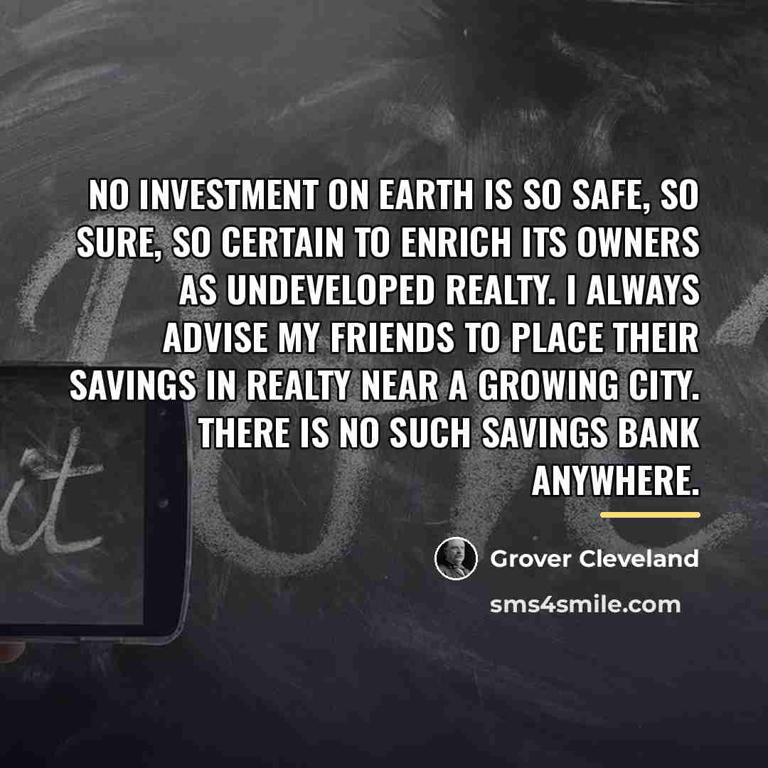“No investment on earth is so safe, so sure, so…” quote by Grover Cleveland
