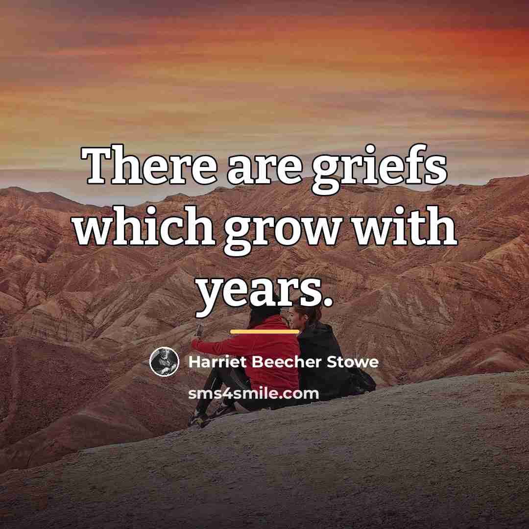“There are griefs which grow with years.…” quote by Harriet Beecher Stowe