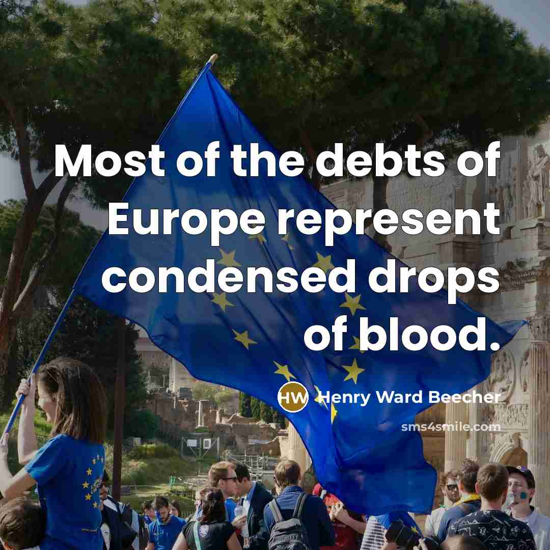 “Most of the debts of Europe represent condensed drops of…” quote by Henry Ward Beecher