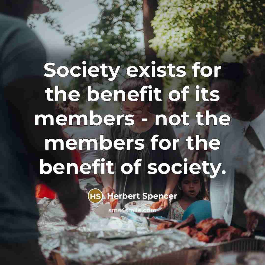 “Society exists for the benefit of its members - not…” quote by Herbert Spencer