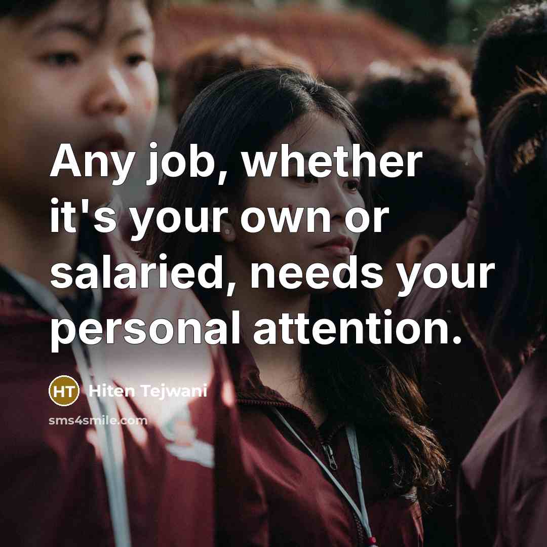 “Any job, whether it's your own or salaried, needs your…” quote by Hiten Tejwani