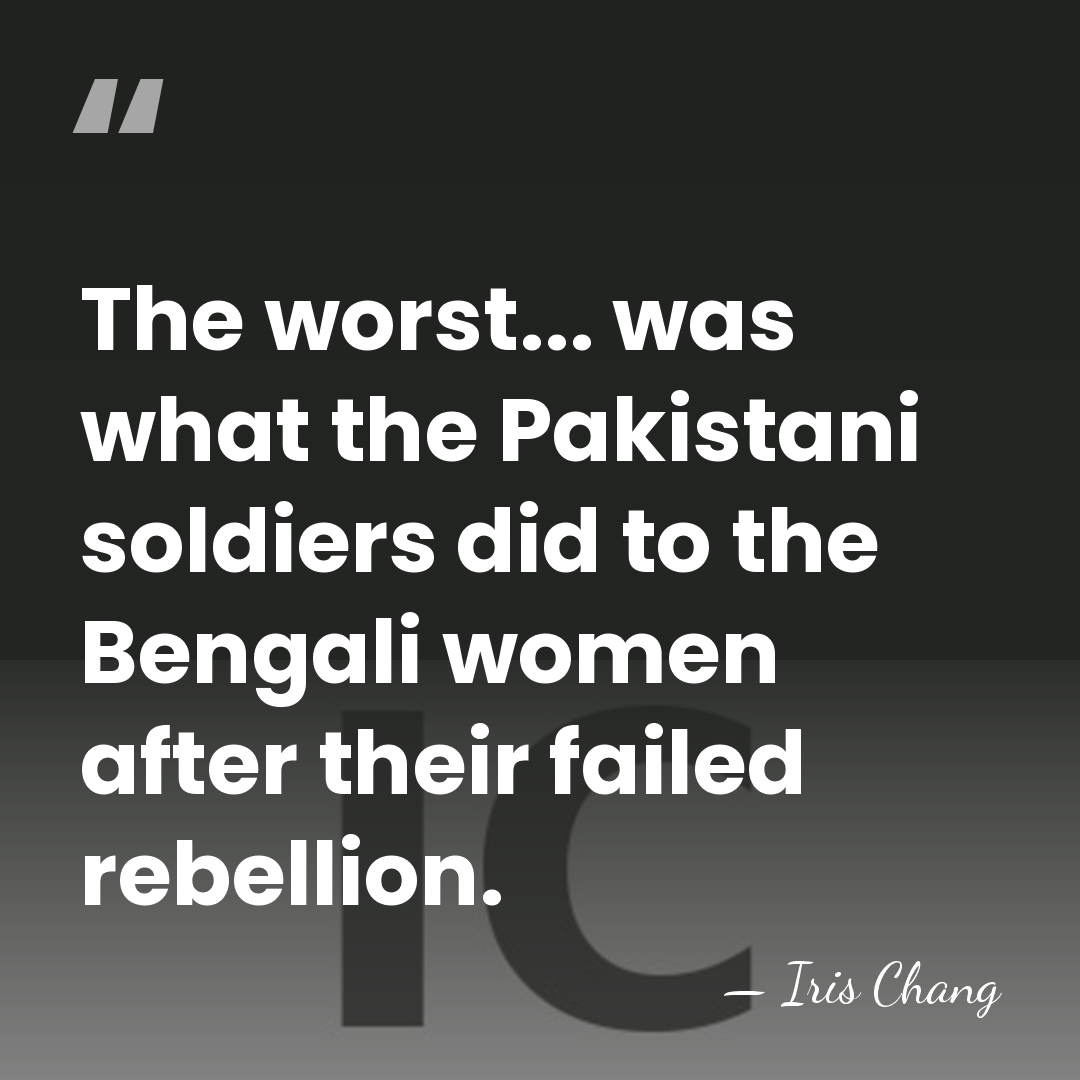 The worst... was what the Pakistani soldiers did to the Bengali women&hellip; - Iris Chang