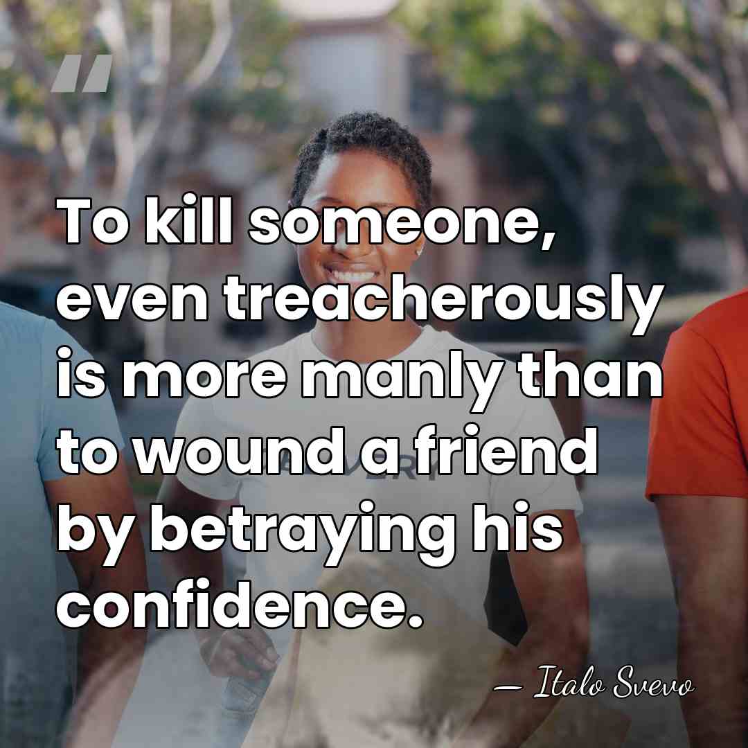 To kill someone, even treacherously is more manly than to wound a&hellip; - Italo Svevo