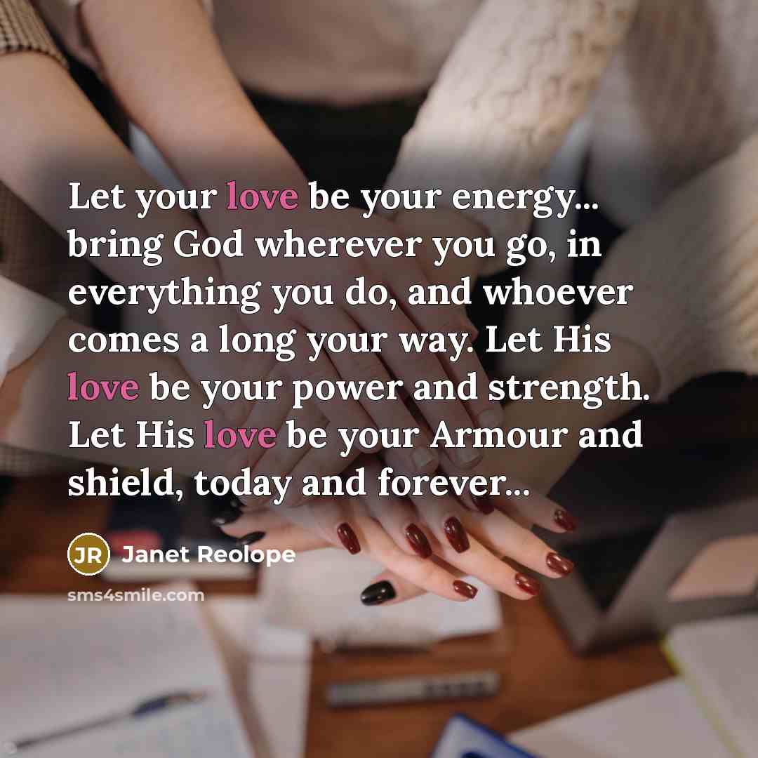 “Let your love be your energy... bring God wherever you…” quote by Janet Reolope