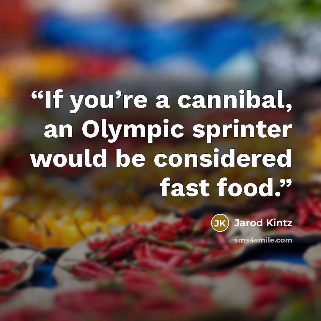 “If you’re a cannibal, an Olympic sprinter would be considered fast food.” quote by Jarod Kintz