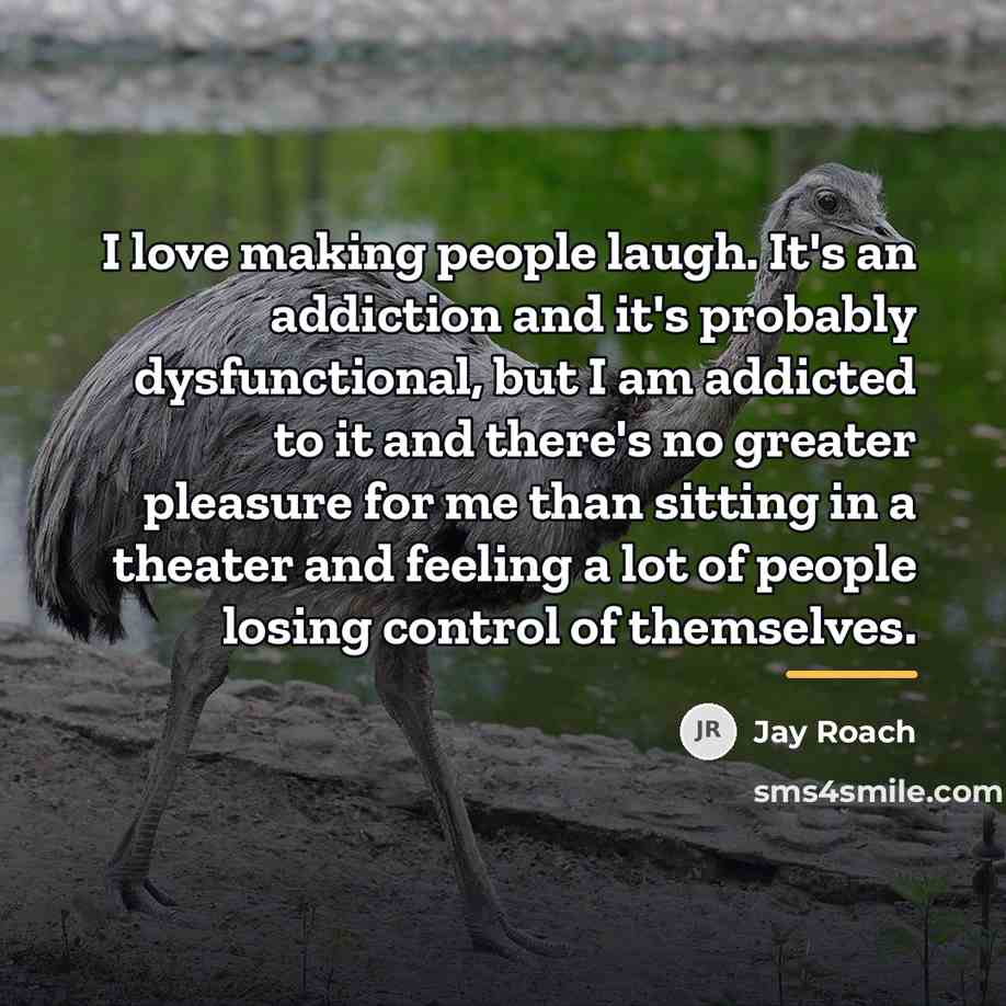 “I love making people laugh. It's an addiction and it's…” quote by Jay Roach