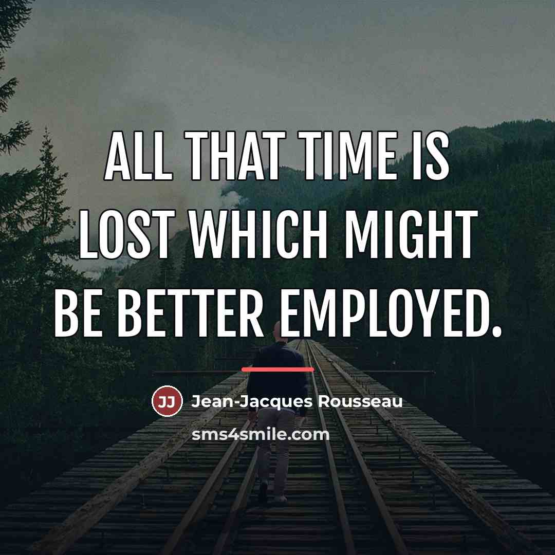 “All that time is lost which might be better employed.…” quote by Jean-Jacques Rousseau