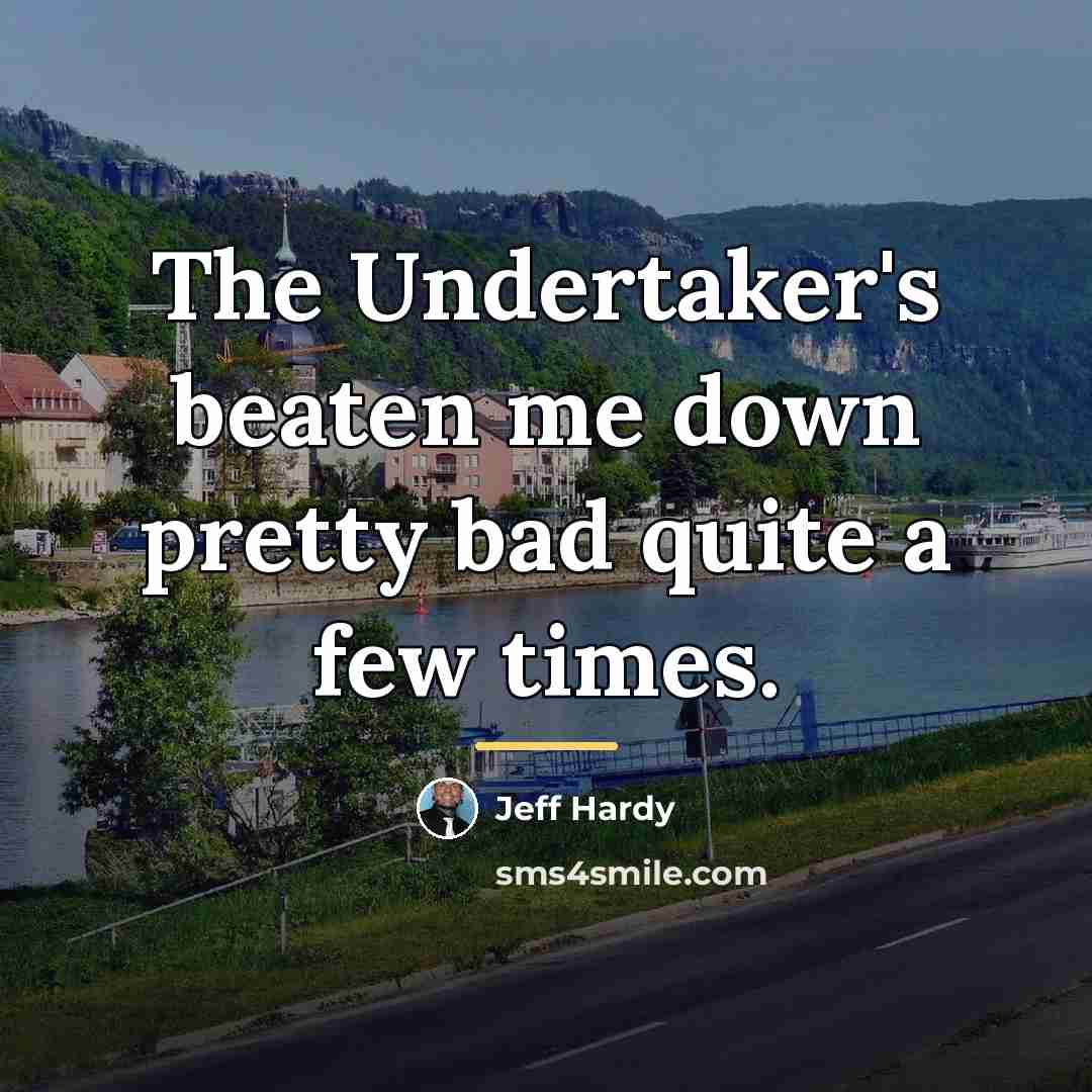 “The Undertaker's beaten me down pretty bad quite a few…” quote by Jeff Hardy