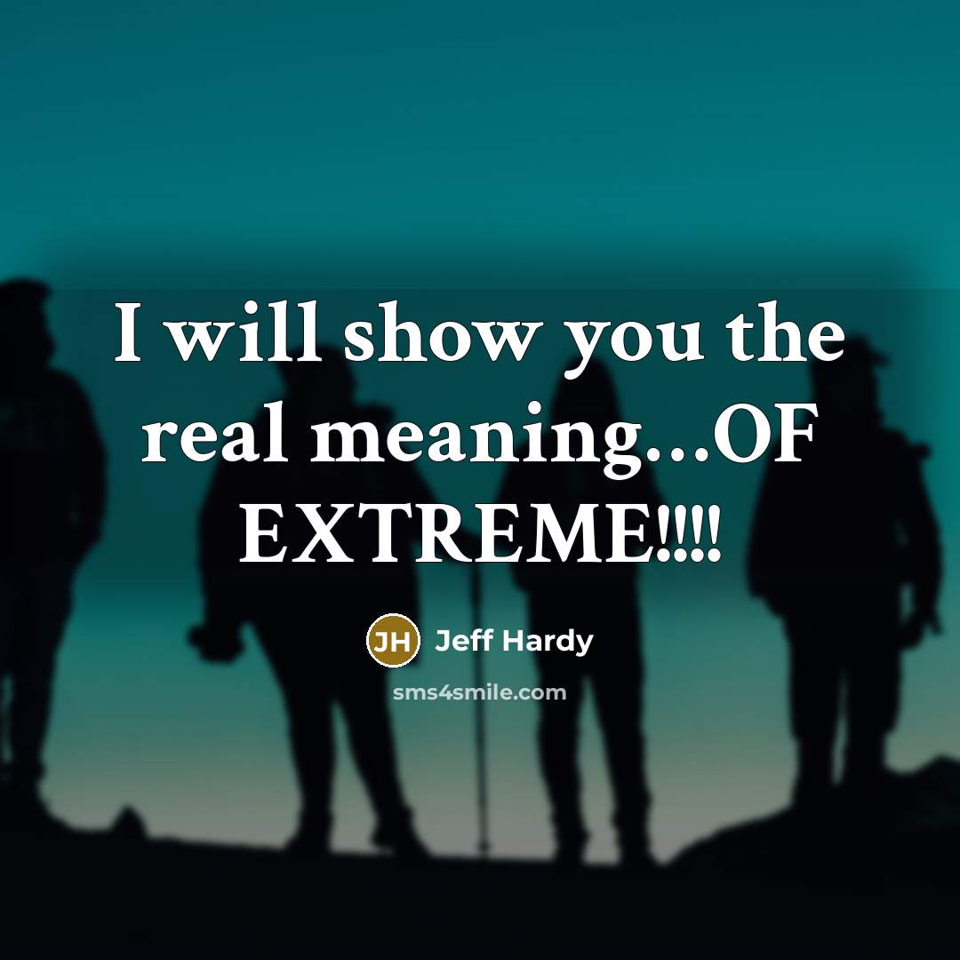 “I will show you the real meaning....OF EXTREME!!!!…” quote by Jeff Hardy