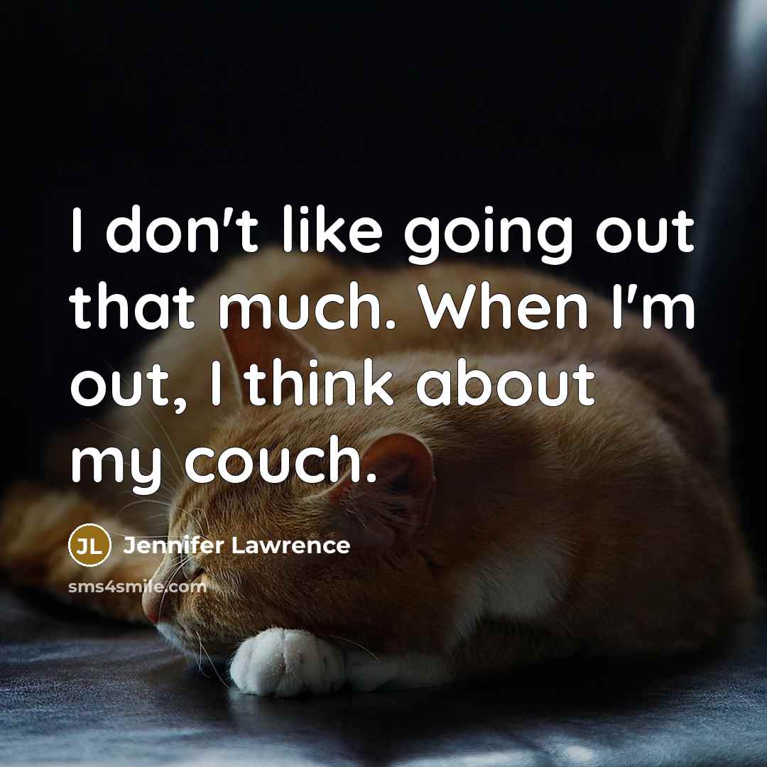 “I don't like going out that much. When I'm out, I think about my couch.” quote by Jennifer Lawrence