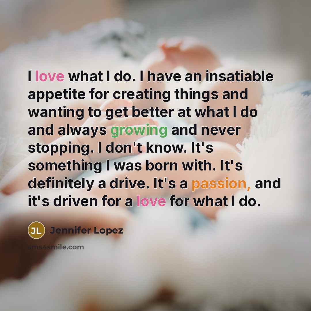 “I love what I do. I have an insatiable appetite…” quote by Jennifer Lopez
