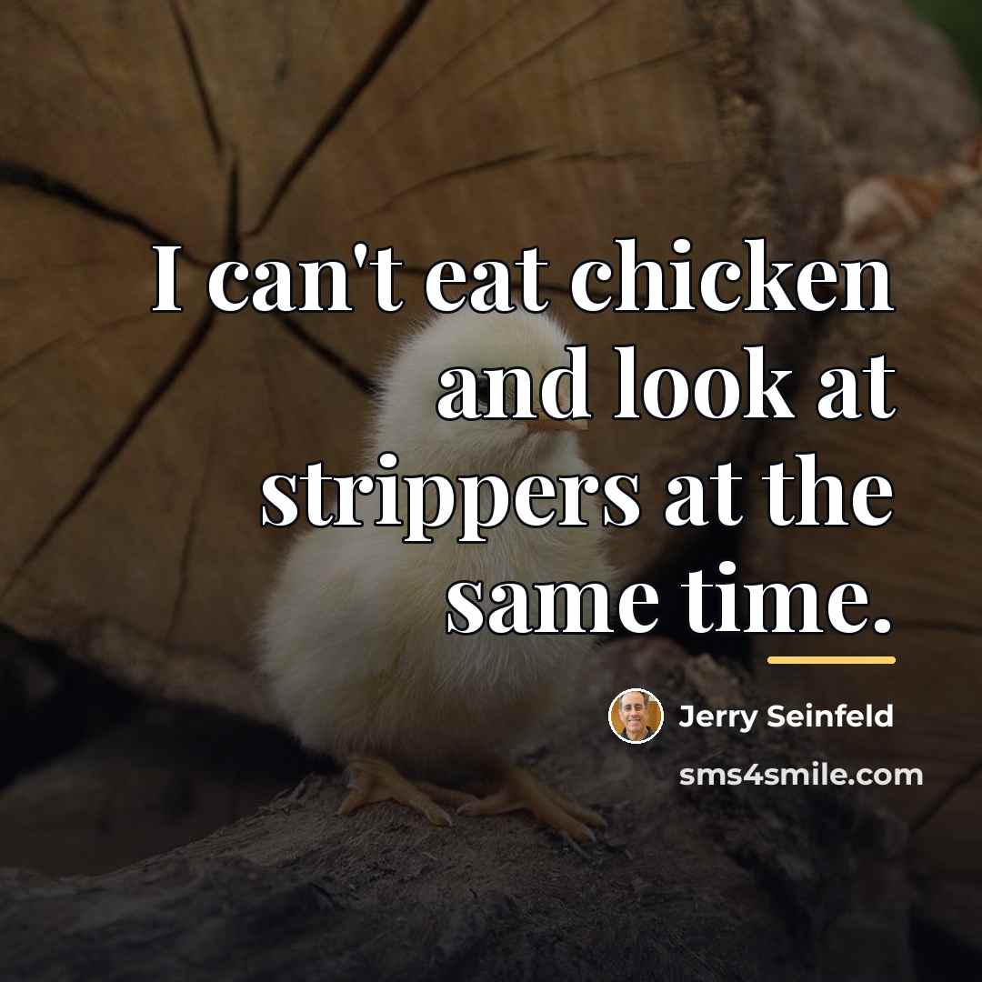 “I can't eat chicken and look at strippers at the…” quote by Jerry Seinfeld