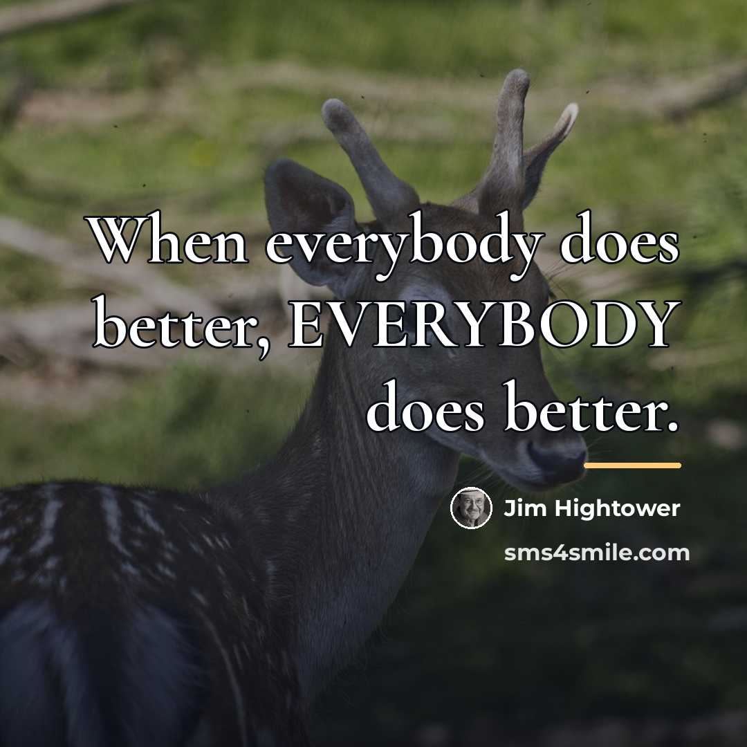 “When everybody does better, EVERYBODY does better.…” quote by Jim Hightower