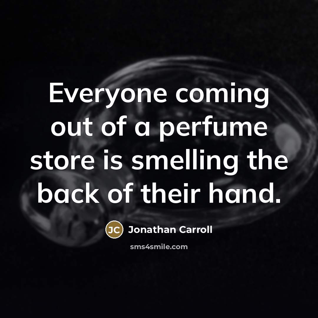 “Everyone coming out of a perfume store is smelling the…” quote by Jonathan Carroll