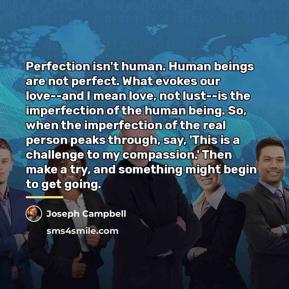 “Perfection isn't human. Human beings are not perfect. What evokes…” quote by Joseph Campbell