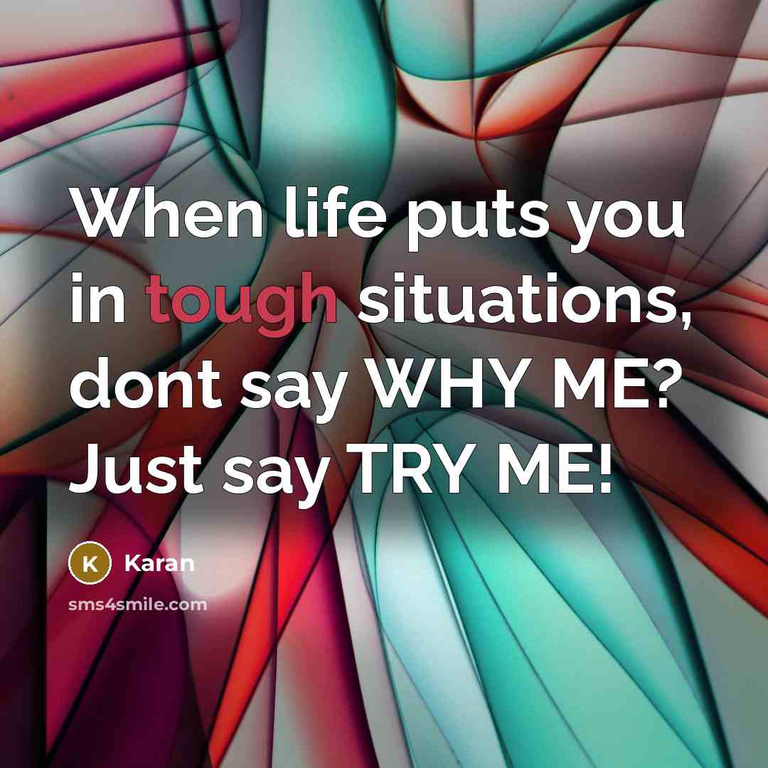 “When life puts you in tough situations, dont say WHY…” quote by Karan