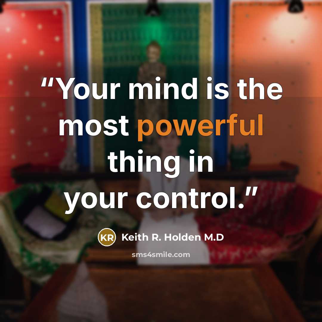 “Your mind is the most powerful thing in your control.” quote by Keith R. Holden M.D