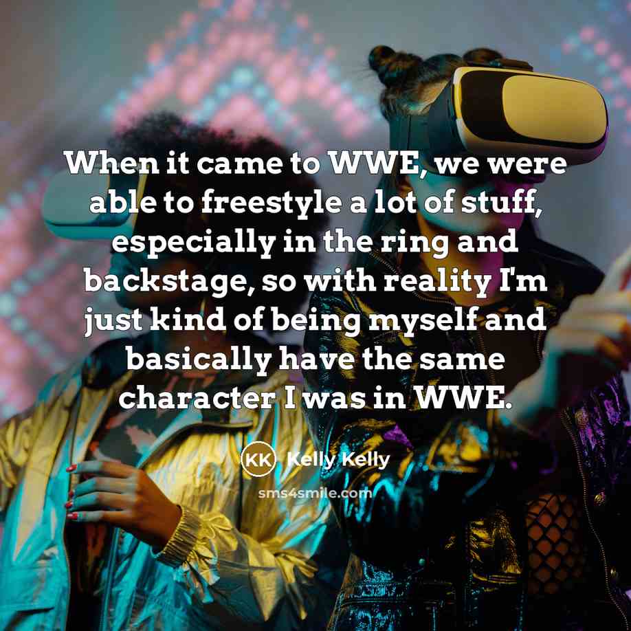 “When it came to WWE, we were able to freestyle…” quote by Kelly Kelly
